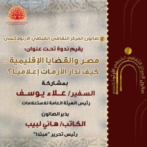 اليوم صالون المركز الثقافي القبطي الأرثوذكسي يقيم ندوة مصر والقضايا الإقليمية… كيف تُدار الأزمات إعلاميًا؟ 