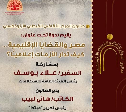 اليوم صالون المركز الثقافي القبطي الأرثوذكسي يقيم ندوة مصر والقضايا الإقليمية… كيف تُدار الأزمات إعلاميًا؟ 
