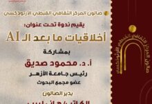 اليوم بصالون المركز الثقافي القبطي الأرثوذكسي ندوة "أخلاقيات ما بعد ال AI"بمشاركة ا.د/ محمود صديق رئيس جامعة الأزهر وعضو مجمع البحوث 