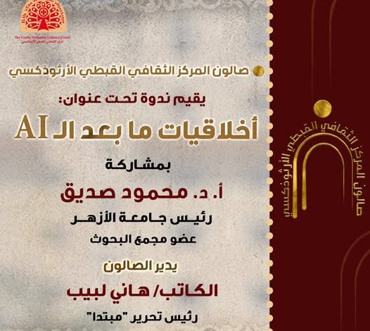 اليوم بصالون المركز الثقافي القبطي الأرثوذكسي ندوة "أخلاقيات ما بعد ال AI"بمشاركة ا.د/ محمود صديق رئيس جامعة الأزهر وعضو مجمع البحوث 